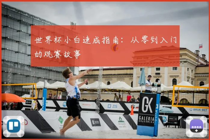 世界杯小白速成指南：从零到入门的观赛故事