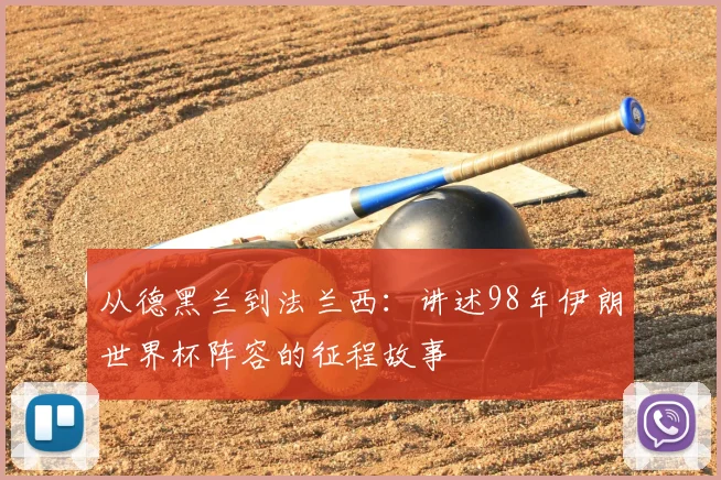 从德黑兰到法兰西：讲述98年伊朗世界杯阵容的征程故事