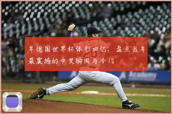 年德国世界杯体彩回忆:盘点当年最震撼的中奖瞬间与冷门