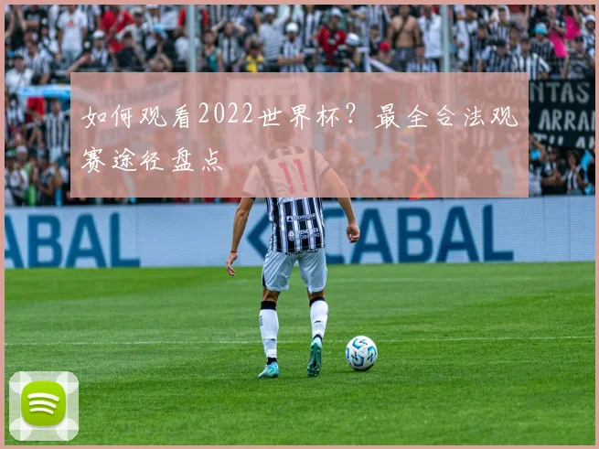 如何观看2022世界杯？最全合法观赛途径盘点
