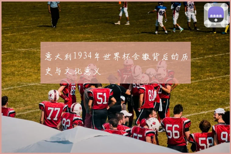 意大利1934年世界杯会徽背后的历史与文化意义