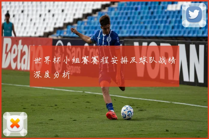世界杯小组赛赛程安排及球队战绩深度分析