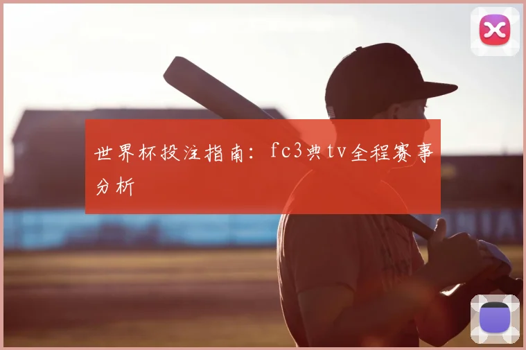 世界杯投注指南:fc3典tv全程赛事分析