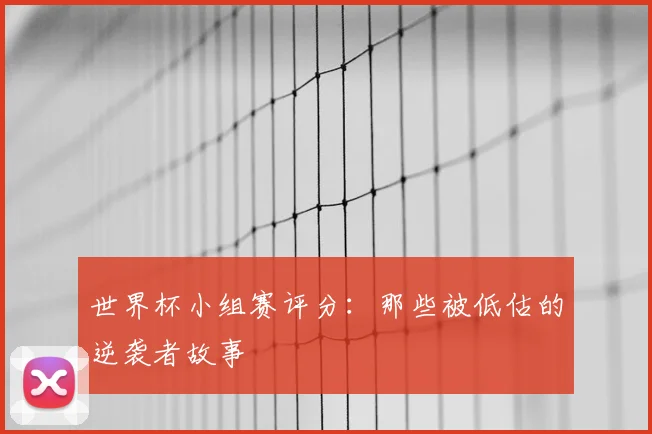 世界杯小组赛评分：那些被低估的逆袭者故事