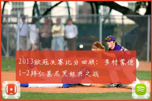 2013欧冠决赛比分回顾：多特蒙德1-2拜仁慕尼黑经典之战