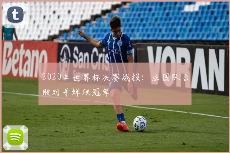2020年世界杯决赛战报:法国队击败对手蝉联冠军
