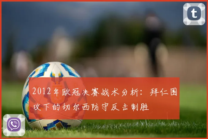 2012年欧冠决赛战术分析：拜仁围攻下的切尔西防守反击制胜