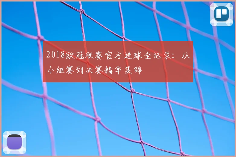 2018欧冠联赛官方进球全记录：从小组赛到决赛精华集锦
