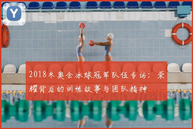 2018冬奥会冰球冠军队伍专访:荣耀背后的训练故事与团队精神